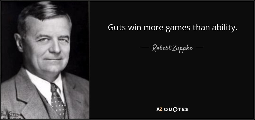 Guts win more games than ability. - Robert Zuppke