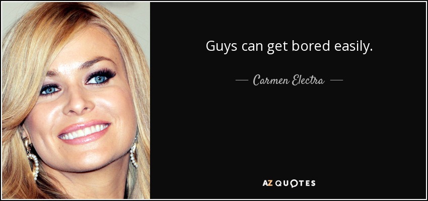 Guys can get bored easily. - Carmen Electra