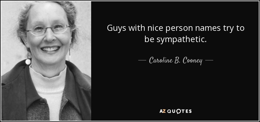 Guys with nice person names try to be sympathetic. - Caroline B. Cooney