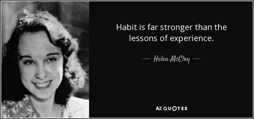 Habit is far stronger than the lessons of experience. - Helen McCloy