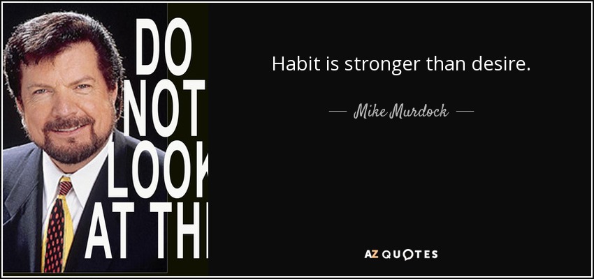 Habit is stronger than desire. - Mike Murdock