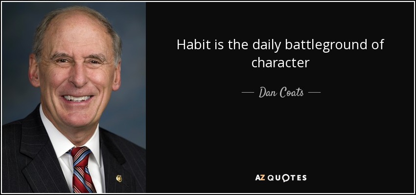 Habit is the daily battleground of character - Dan Coats