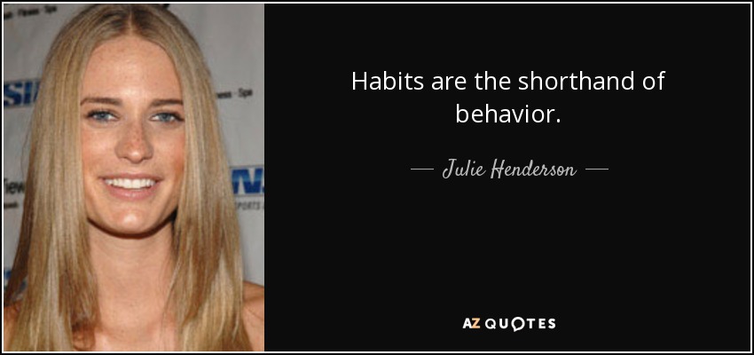 Habits are the shorthand of behavior. - Julie Henderson