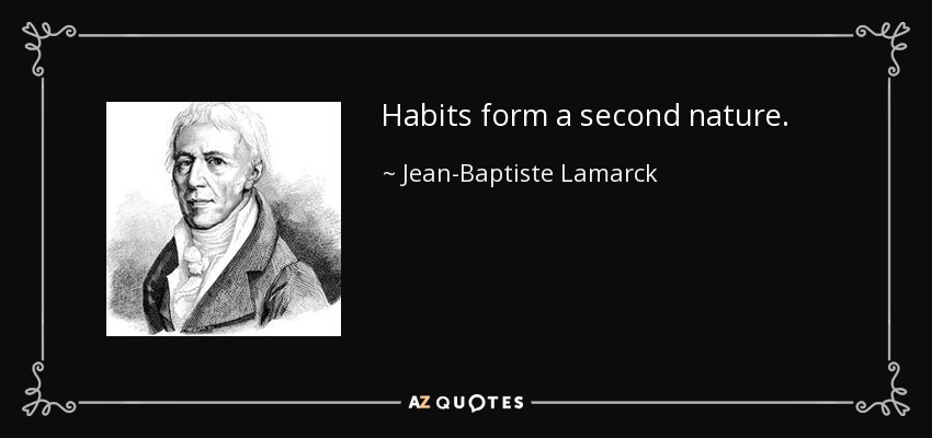 Habits form a second nature. - Jean-Baptiste Lamarck