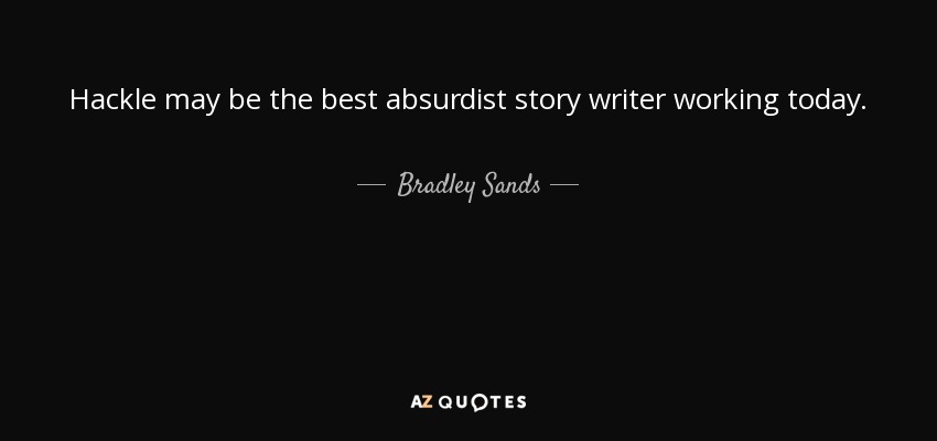 Hackle may be the best absurdist story writer working today. - Bradley Sands