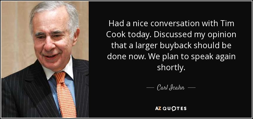 Had a nice conversation with Tim Cook today. Discussed my opinion that a larger buyback should be done now. We plan to speak again shortly. - Carl Icahn