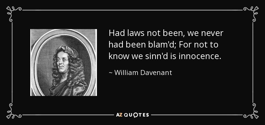 Had laws not been, we never had been blam'd; For not to know we sinn'd is innocence. - William Davenant