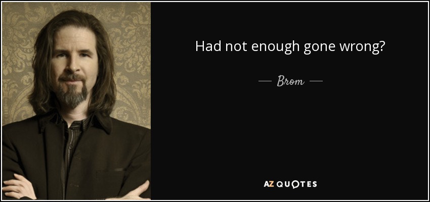 Had not enough gone wrong? - Brom