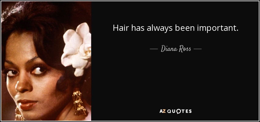 Hair has always been important. - Diana Ross