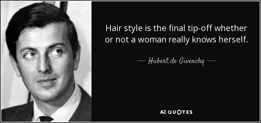 Hubert de Givenchy quote: Hair style is the final tip-off whether or not  a...