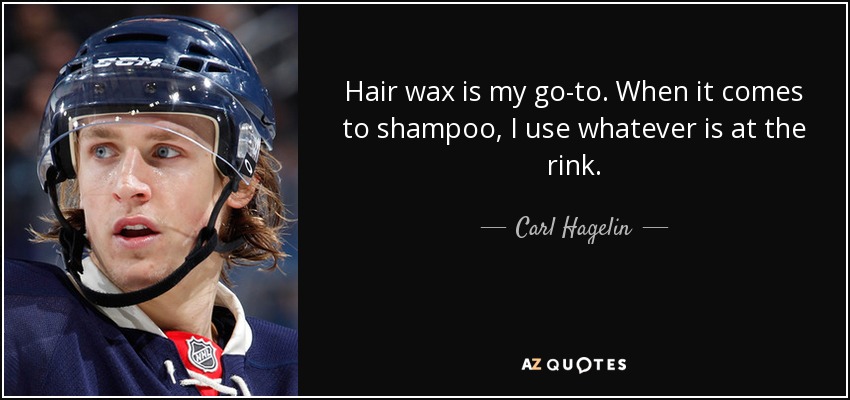 Hair wax is my go-to. When it comes to shampoo, I use whatever is at the rink. - Carl Hagelin