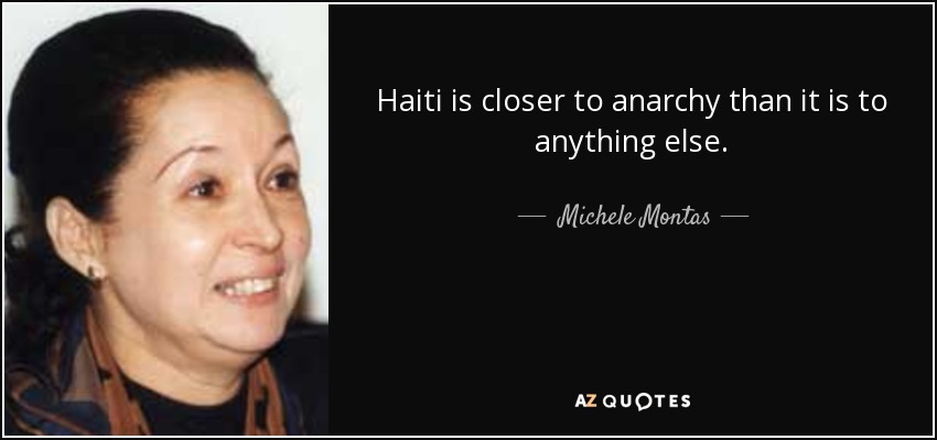 Haiti is closer to anarchy than it is to anything else. - Michele Montas