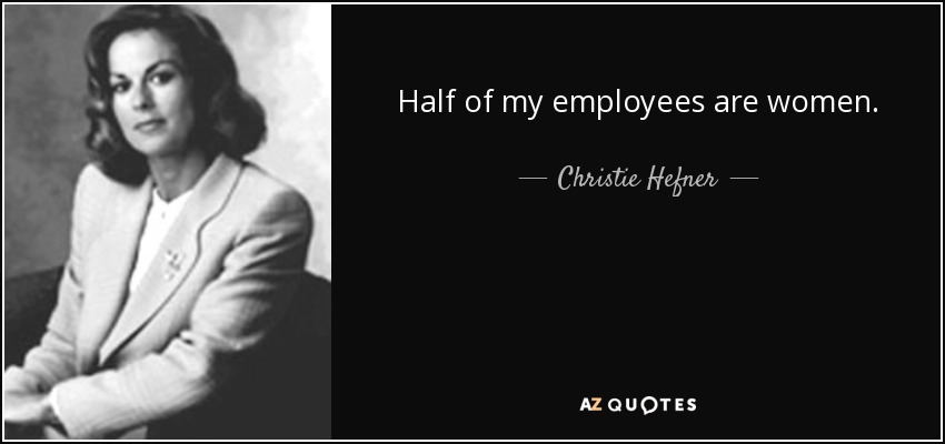 Half of my employees are women. - Christie Hefner