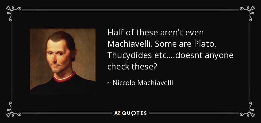 Half of these aren't even Machiavelli. Some are Plato, Thucydides etc....doesnt anyone check these? - Niccolo Machiavelli