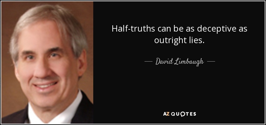 Half-truths can be as deceptive as outright lies. - David Limbaugh