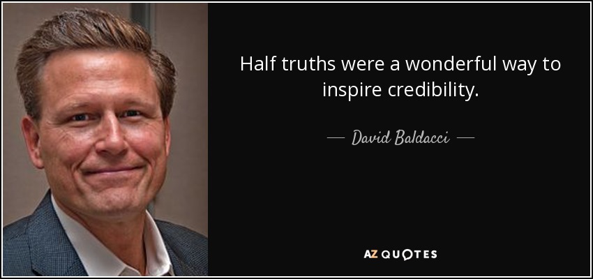 Half truths were a wonderful way to inspire credibility. - David Baldacci