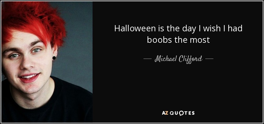 Halloween is the day I wish I had boobs the most - Michael Clifford