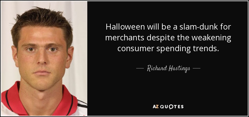 Halloween will be a slam-dunk for merchants despite the weakening consumer spending trends. - Richard Hastings