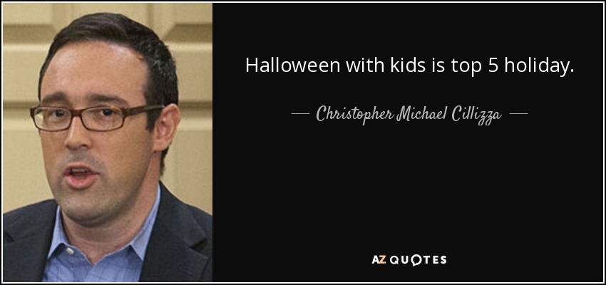 Halloween with kids is top 5 holiday. - Christopher Michael Cillizza