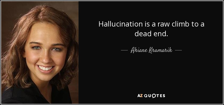 Hallucination is a raw climb to a dead end. - Akiane Kramarik
