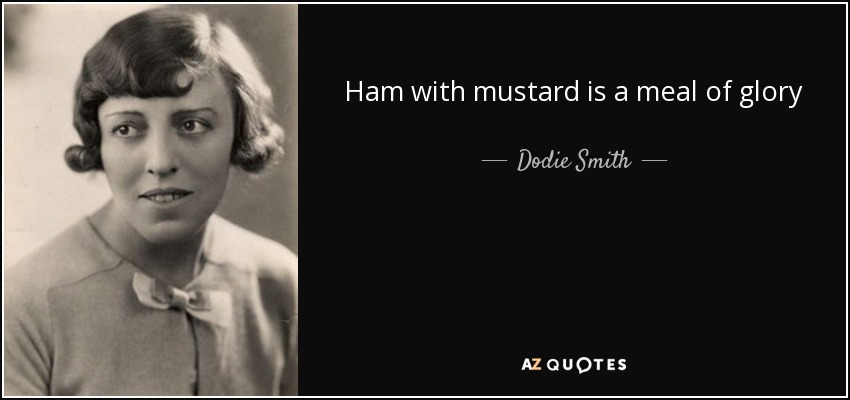 Ham with mustard is a meal of glory - Dodie Smith