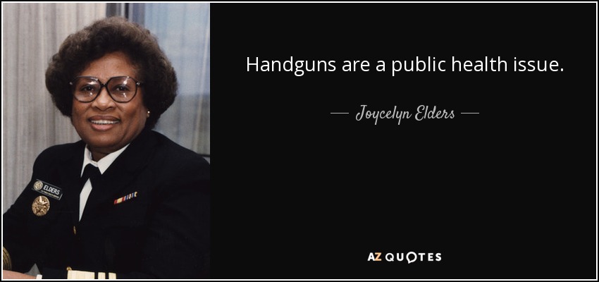 Handguns are a public health issue. - Joycelyn Elders