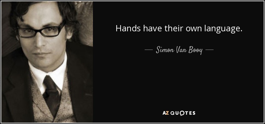 Hands have their own language. - Simon Van Booy