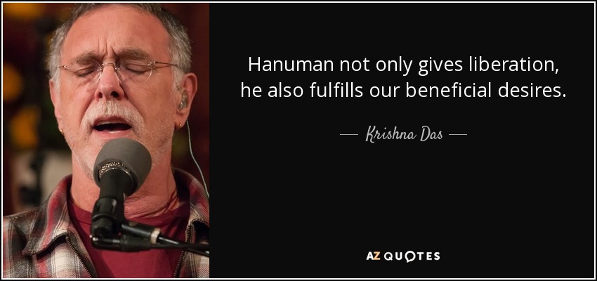 Hanuman not only gives liberation, he also fulfills our beneficial desires. - Krishna Das