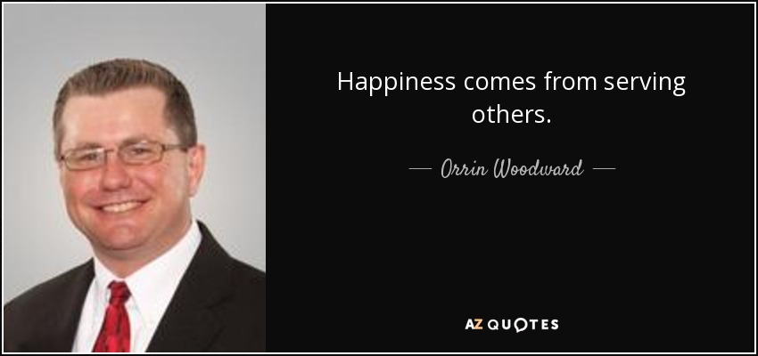 Happiness comes from serving others. - Orrin Woodward
