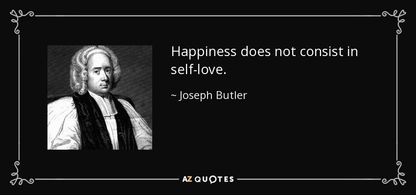 Happiness does not consist in self-love. - Joseph Butler