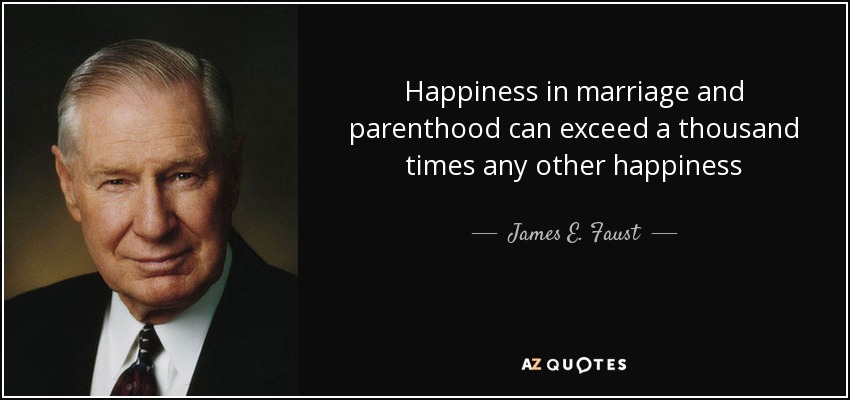Happiness in marriage and parenthood can exceed a thousand times any other happiness - James E. Faust
