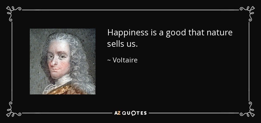 Happiness is a good that nature sells us. - Voltaire