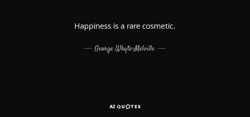 Happiness is a rare cosmetic. - George Whyte-Melville