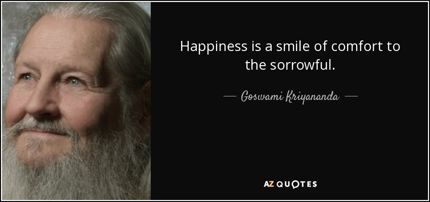 Happiness is a smile of comfort to the sorrowful. - Goswami Kriyananda