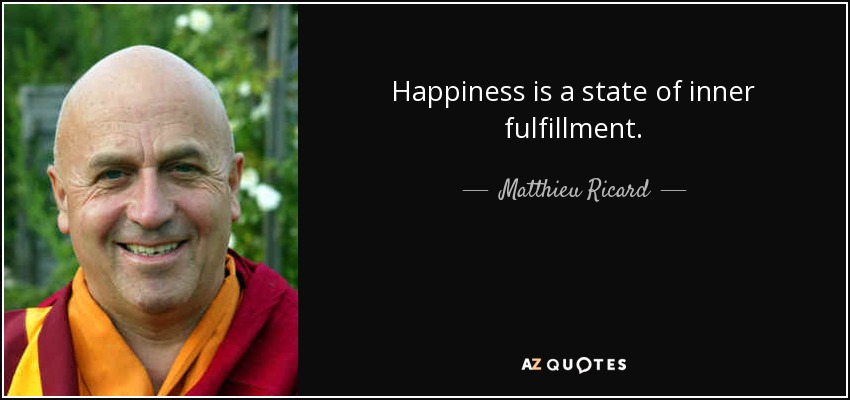 Happiness is a state of inner fulfillment. - Matthieu Ricard