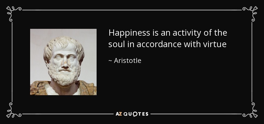 Happiness is an activity of the soul in accordance with virtue - Aristotle