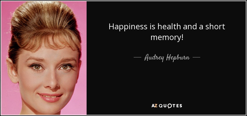 Happiness is health and a short memory! - Audrey Hepburn