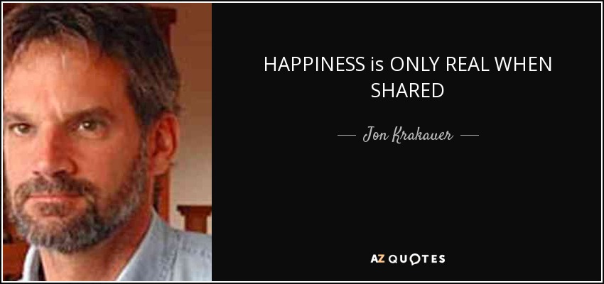 HAPPINESS is ONLY REAL WHEN SHARED - Jon Krakauer