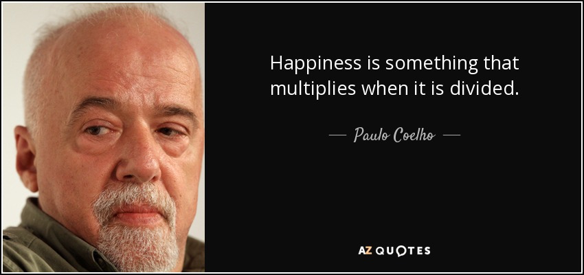 Happiness is something that multiplies when it is divided. - Paulo Coelho