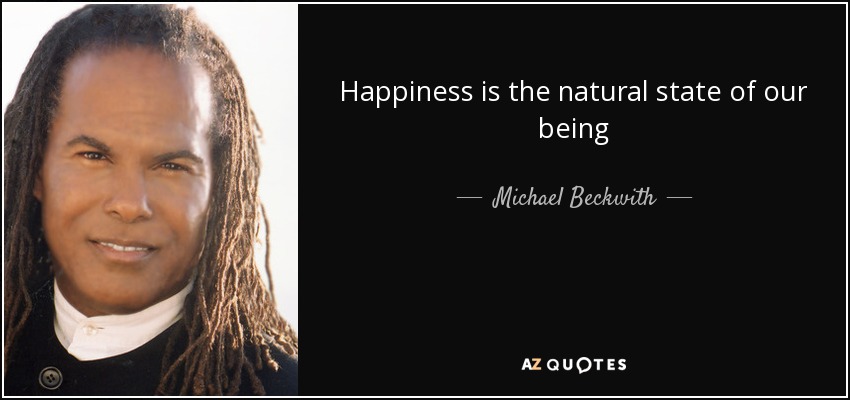Happiness is the natural state of our being - Michael Beckwith