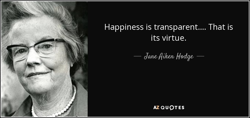 Happiness is transparent. ... That is its virtue. - Jane Aiken Hodge
