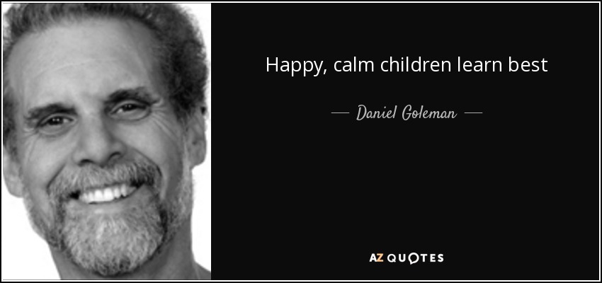 Happy, calm children learn best - Daniel Goleman