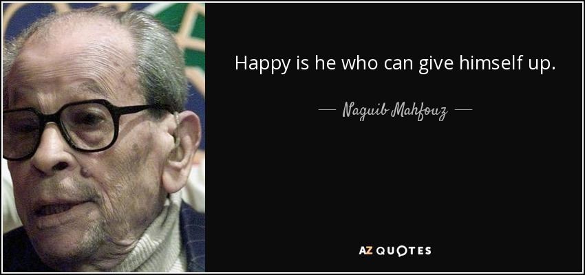 Happy is he who can give himself up. - Naguib Mahfouz