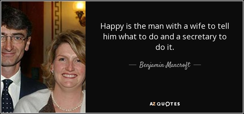 Happy is the man with a wife to tell him what to do and a secretary to do it. - Benjamin Mancroft, 3rd Baron Mancroft