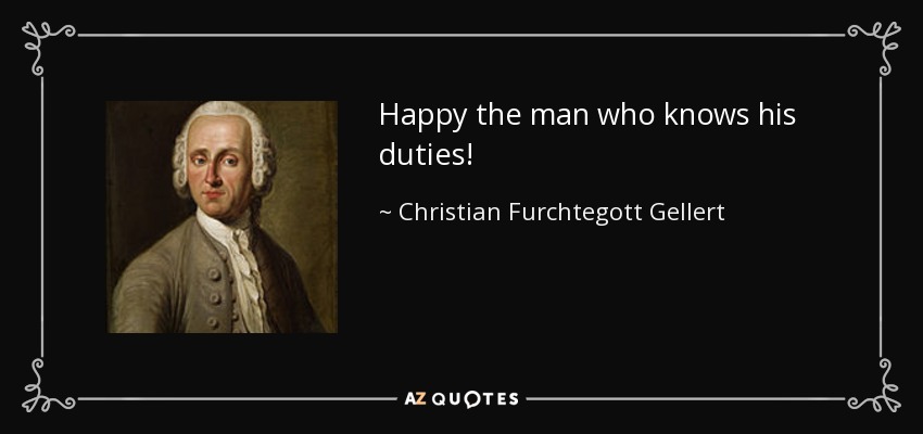 Happy the man who knows his duties! - Christian Furchtegott Gellert