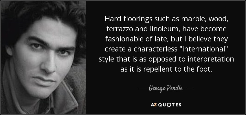 Hard floorings such as marble, wood, terrazzo and linoleum, have become fashionable of late, but I believe they create a characterless 