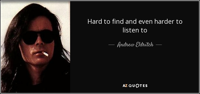 Hard to find and even harder to listen to - Andrew Eldritch