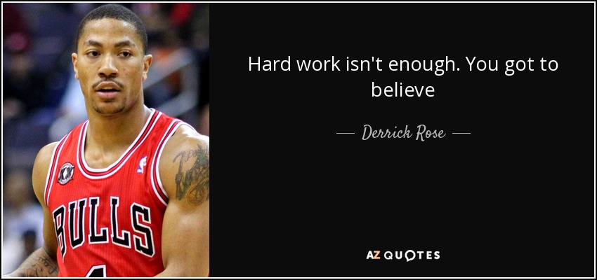 Hard work isn't enough. You got to believe - Derrick Rose