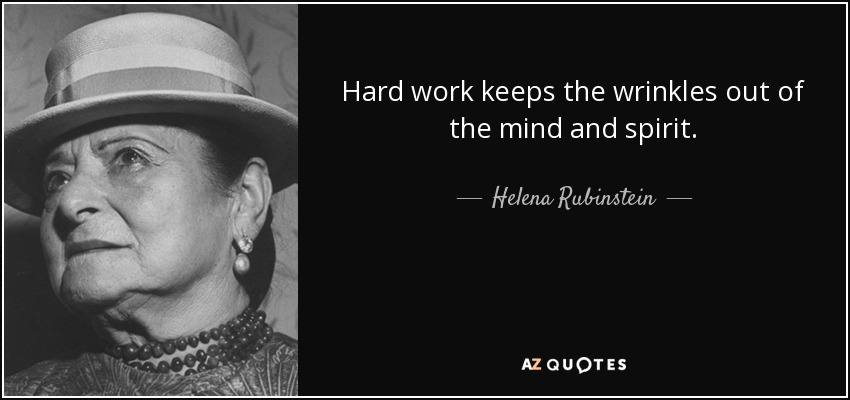 Hard work keeps the wrinkles out of the mind and spirit. - Helena Rubinstein