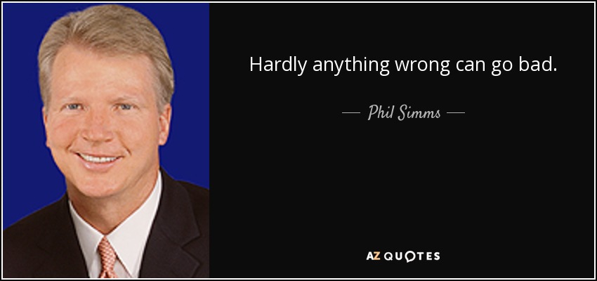 Hardly anything wrong can go bad. - Phil Simms